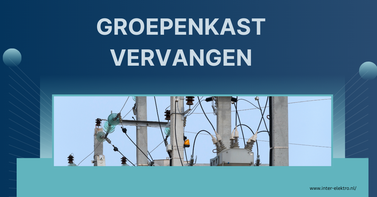 Groepenkast vervangen.