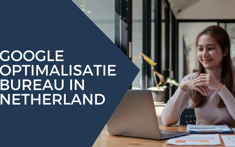 Google optimalisatie bureau in Netherland